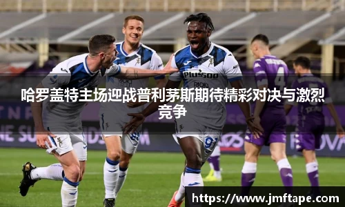 哈罗盖特主场迎战普利茅斯期待精彩对决与激烈竞争