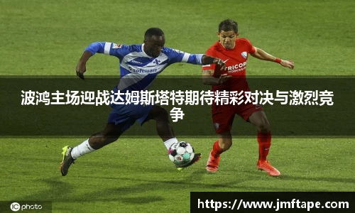 波鸿主场迎战达姆斯塔特期待精彩对决与激烈竞争